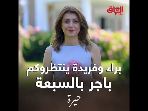 فريدة وصلت وتشوفكم باجر الساعة 7 مساءً.. حيرة ينتظركم ويه براء الزبيدي