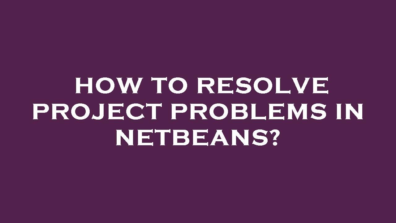 Troubleshooting Common Project Issues in NetBeans π οΈ