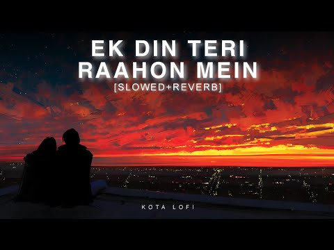 Ek Din Teri Raahon Mein (Slowed+Reverb) - Javed Ali | Pritam | Kota Lofi