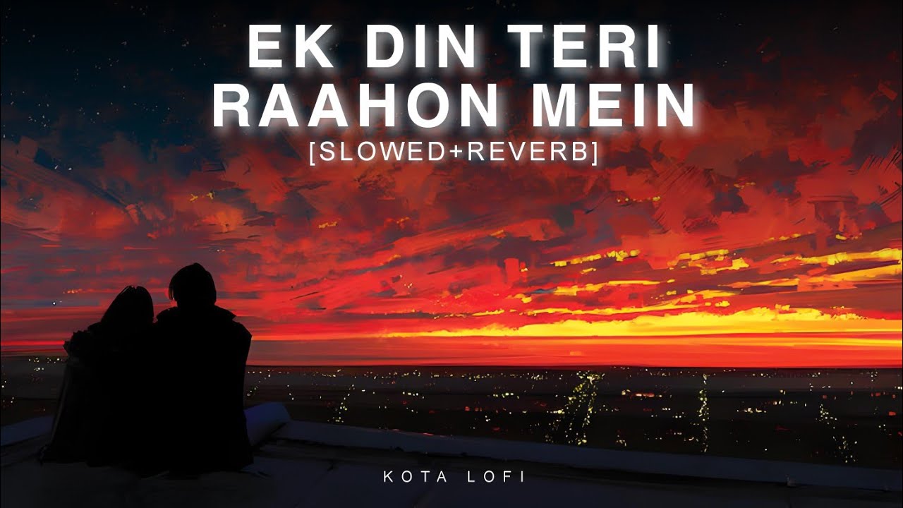 Ek Din Teri Raahon Mein (Slowed + Reverb) - Javed Ali | Pritam | Kota Lofi 🎶