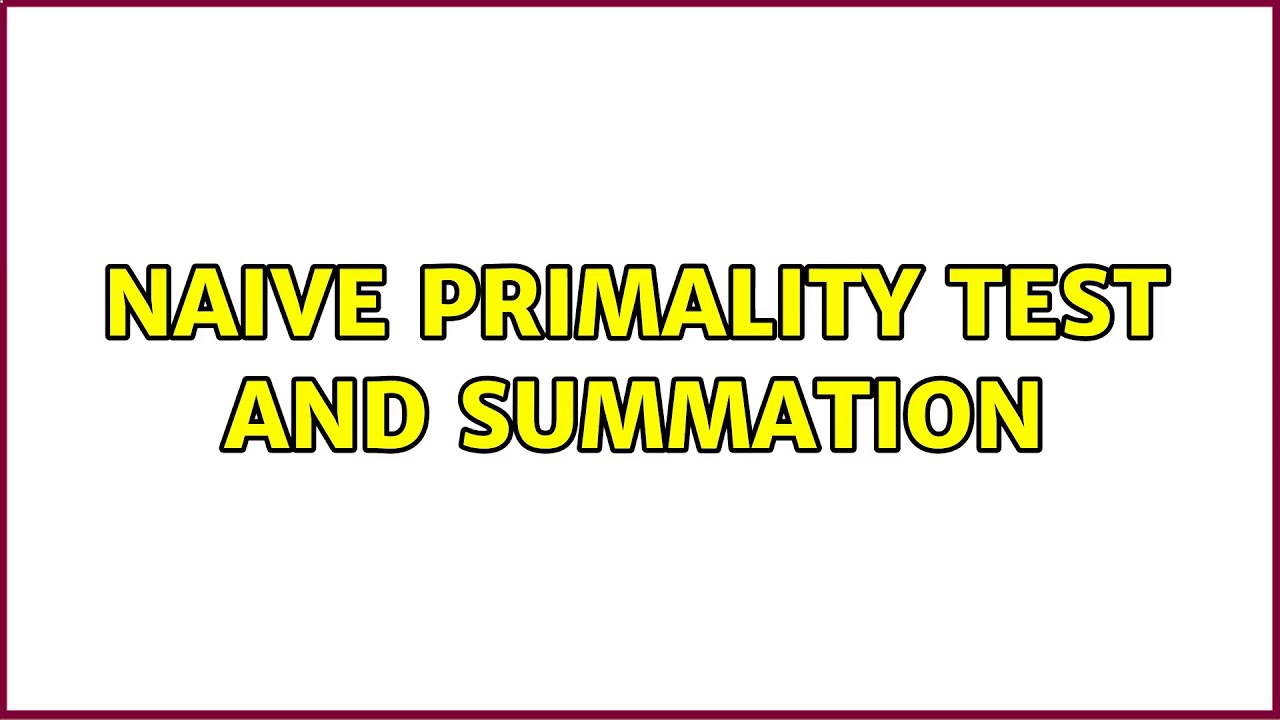 Understanding the Naive Primality Test & Summation Methods 🧮