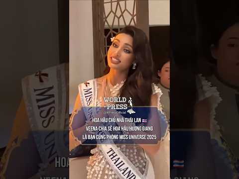 Hoa Hậu chủ nhà Thái Lan Veena chia sẻ Hoa Hậu Hương Giang là bạn cùng phòng tại Miss Universe 2025