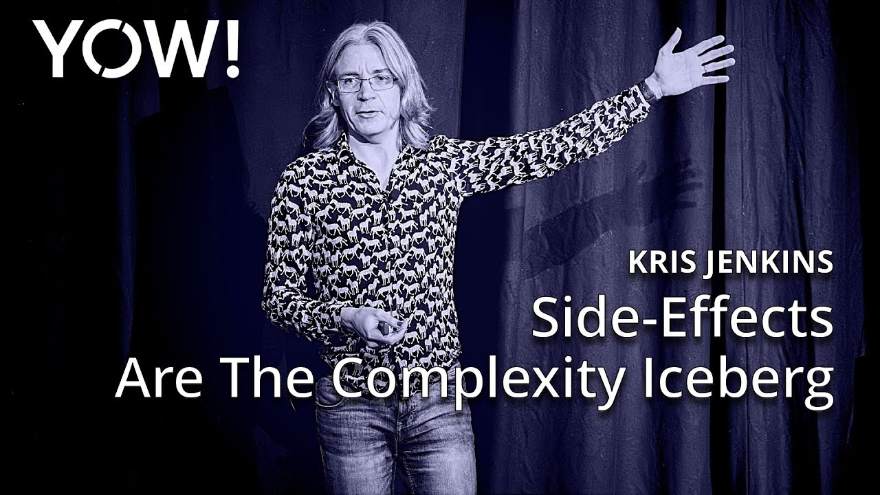 Side-Effects Are The Complexity Iceberg • Kris Jenkins • YOW! Australia 2024