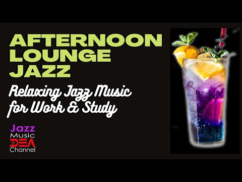 Afternoon Lounge Jazz - Relaxing Jazz Music for Work & Study - Jazz Music DEA Channel