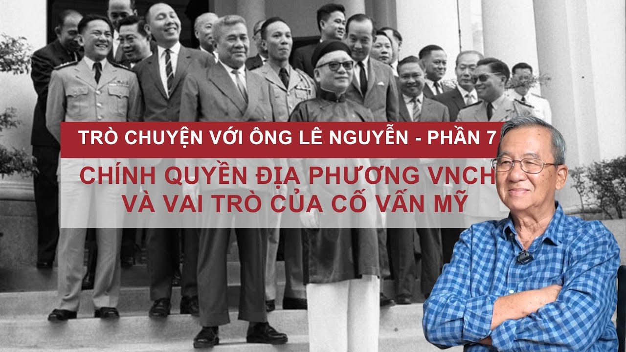 Vai trò của Cố vấn Mỹ và Chính quyền địa phương tại VNCH | Trò chuyện với ông Lê Nguyễn - P7