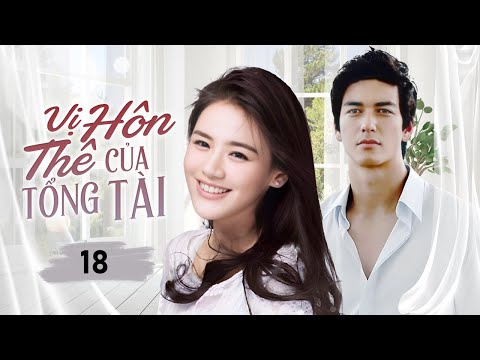 VỊ HÔN THÊ CỦA TỔNG TÀI - Tập 18 | Chuyện tình lãng mạn của Tổng Tài si tình và Mẹ Đơn Thân xinh đẹp