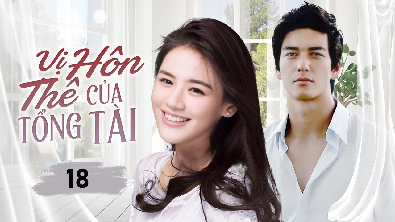 Vị Hôn Thê Của Tổng Tài - Tập 18 💍 | Câu Chuyện Tình Lãng Mạn Giữa Tổng Tài Si Tình và Mẹ Đơn Thân Đẹp Dịu