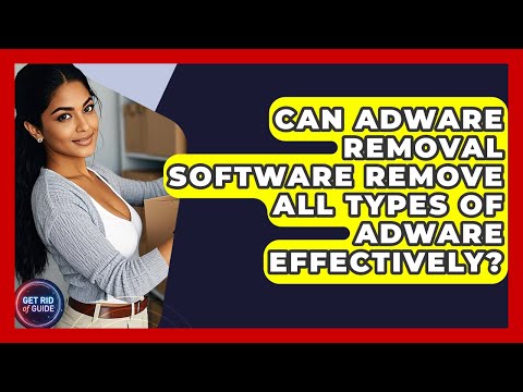 Can Adware Removal Software Remove All Types of Adware Effectively? - Get Rid Of Guide