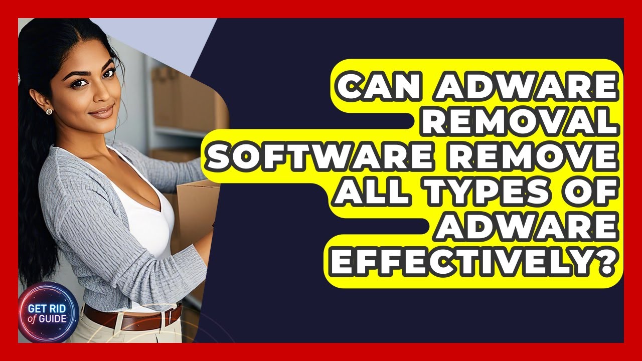 Can Adware Removal Software Effectively Eliminate All Types of Adware? - Comprehensive Guide