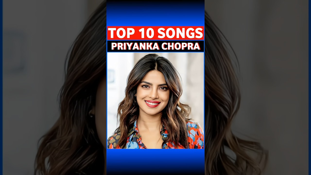 Top 10 Priyanka Chopra's Top 10 Songs 🎶