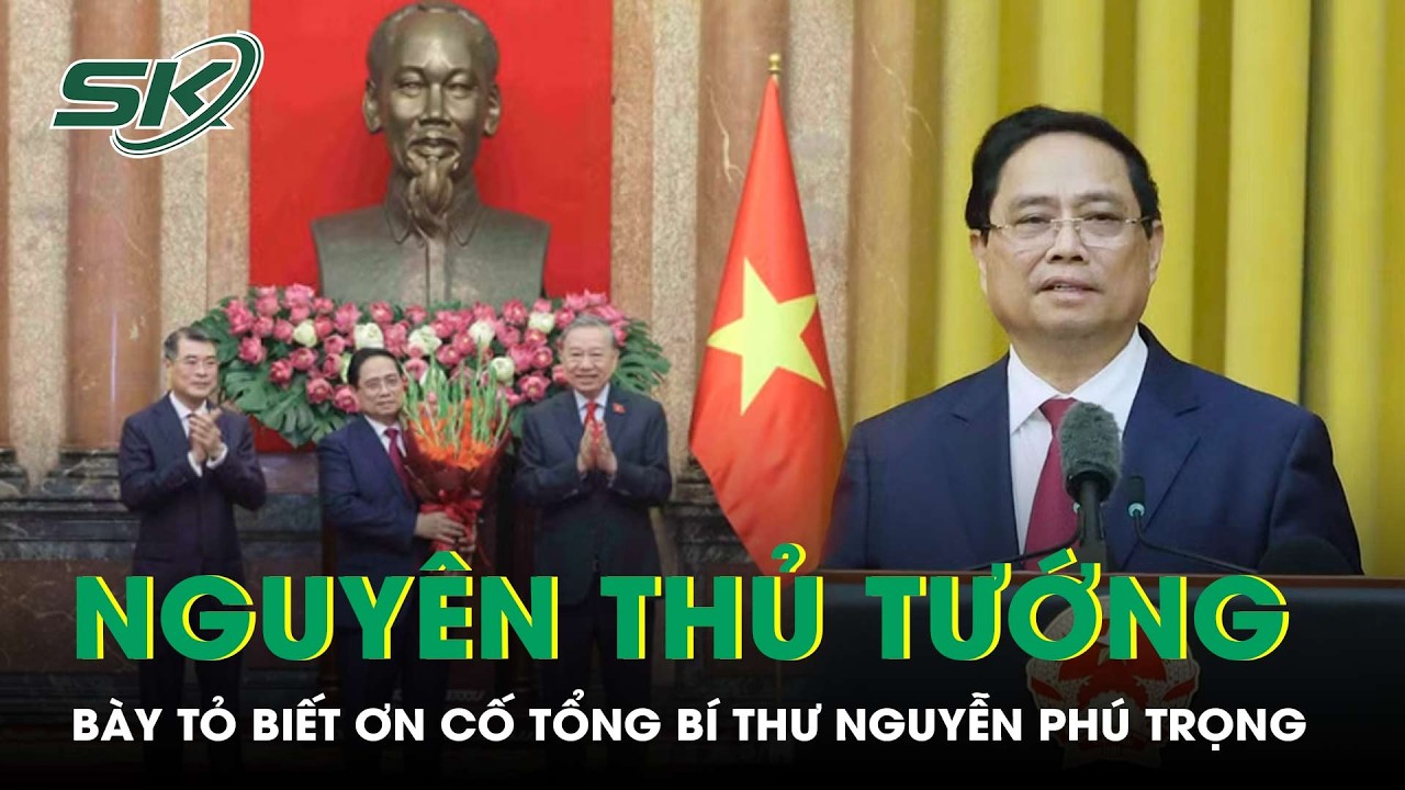 Nguyên Thủ tướng Phạm Minh Chính bày tỏ lòng biết ơn cố Tổng Bí thư Nguyễn Phú Trọng | SKĐS