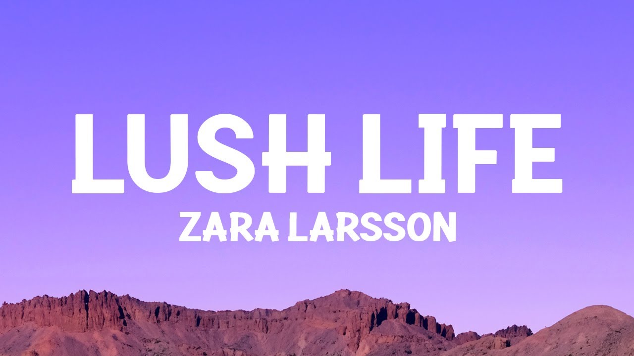 Zara Larsson - Lush Life Lyrics ๐ถ