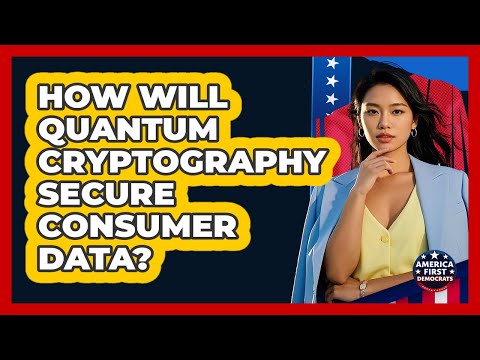 How Will Quantum Cryptography Secure Consumer Data? - America First Democrats