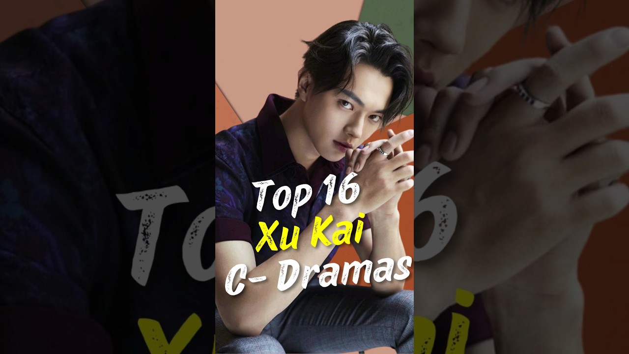 Top 16 Xu Kai Dramas to Watch 🎬