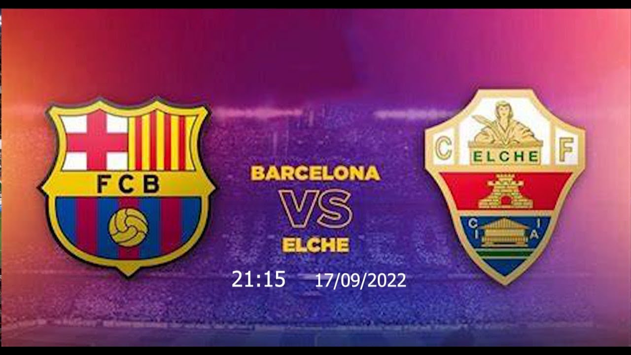 Dự Đoán Kèo Barcelona vs Elche 21:15, Ngày 17/09/2022 ⚽