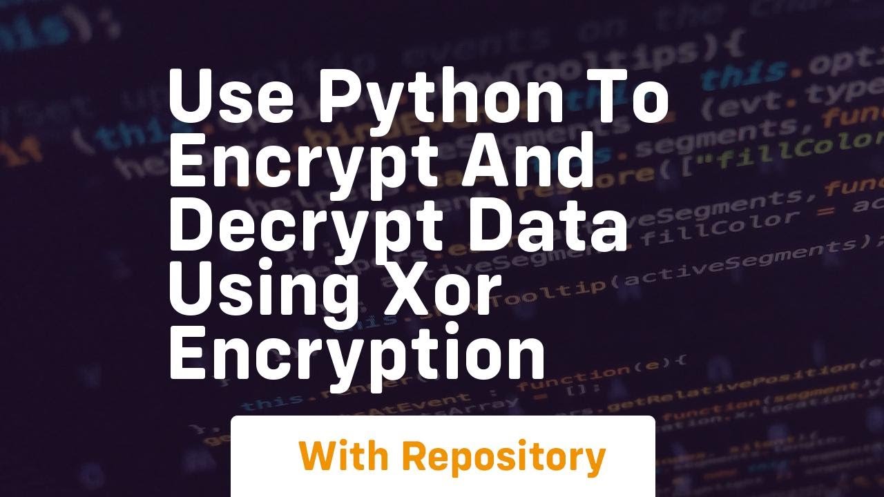 Python Tutorial: Encrypting and Decrypting Data Using XOR Encryption