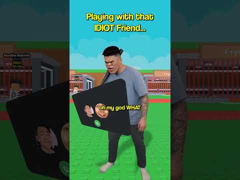 Playing Roblox With That IDIOT Friend..