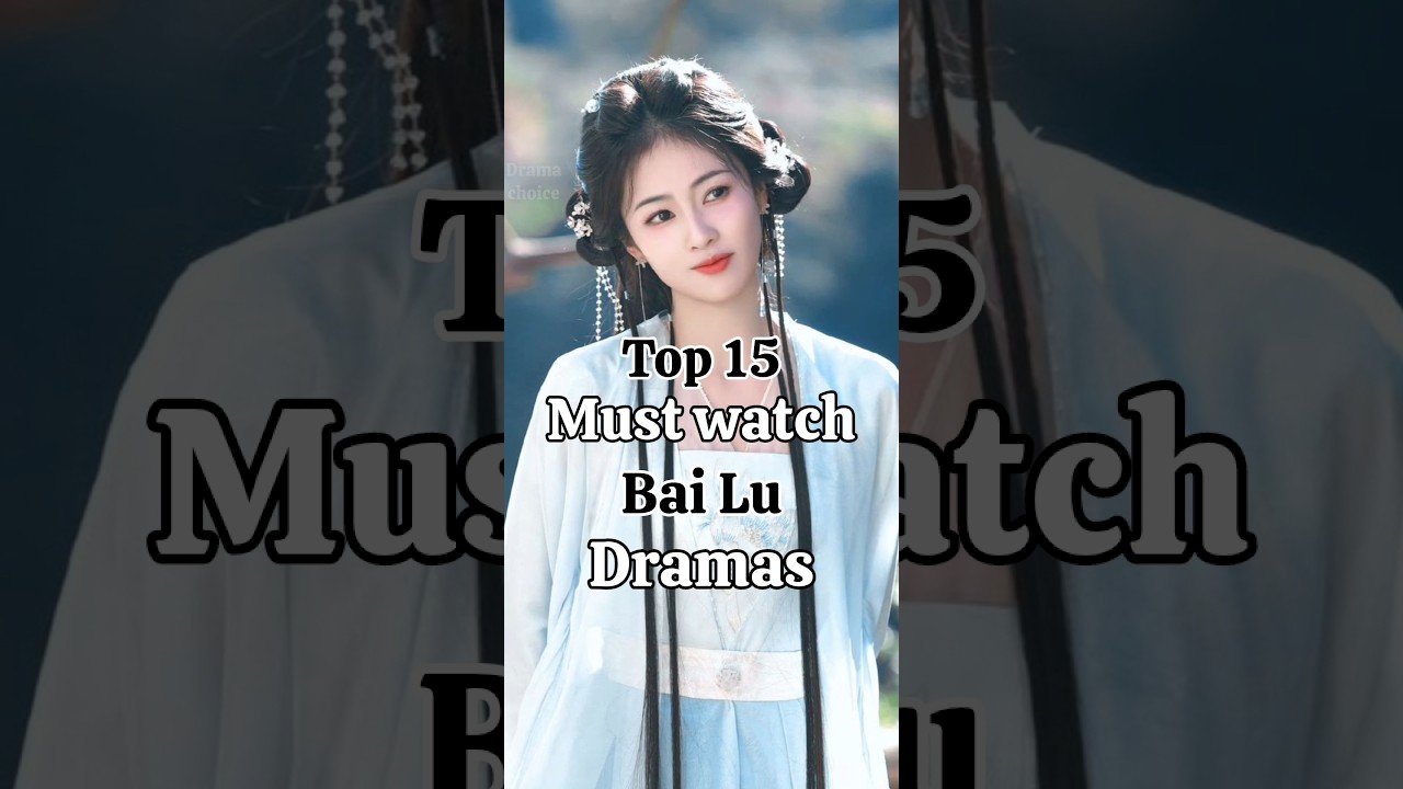 Top 15 Bai Lu Dramas You Must Watch 🎬
