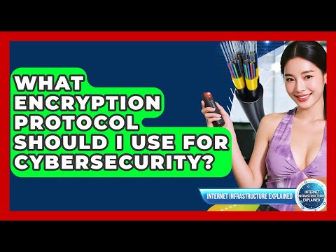 What Encryption Protocol Should I Use For Cybersecurity? - Internet Infrastructure Explained