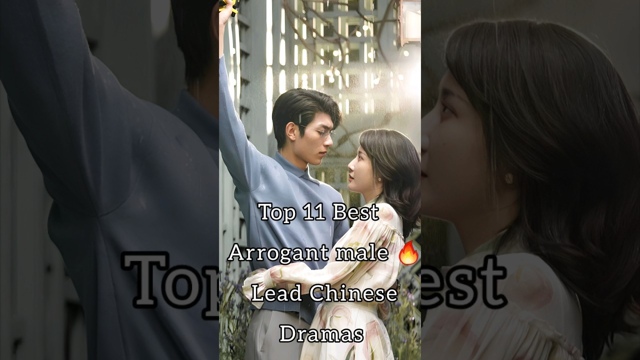 Top 11 Chinese Dramas with Arrogant Male Leads 🔥