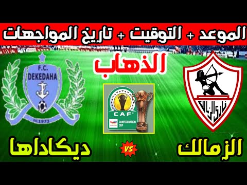 موعد مباراة الزمالك وديكاداها القادمة في ذهاب كأس الكونفدرالية 2025 وتاريخ المواجهات