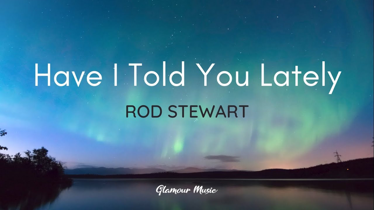 Rod Stewart - Have I Told You Lately Lyrics