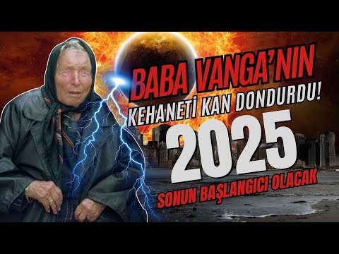 Baba Vanga’nın 2025 kehanetleri kan dondurdu! Sonun başlangıcı olacak
