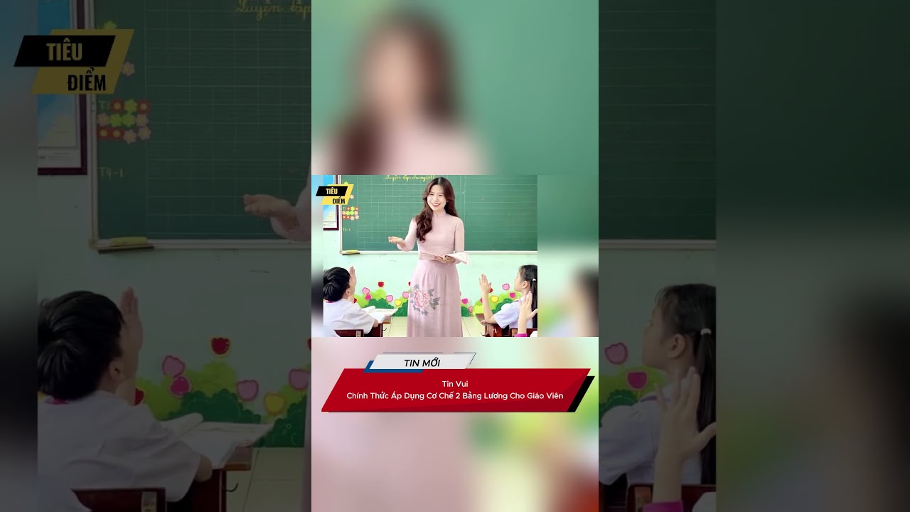 Tin Vui: Chính Thức Áp Dụng Cơ Chế 2 Bảng Lương Cho Giáo Viên 📚