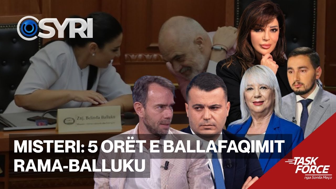 TASK FORCE: 5-Hour Confrontation Rama-Balluku 🕒