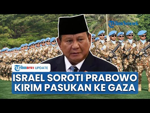 Israel Soroti Janji Prabowo Subianto Bakal Kirim 20.000 Pasukan Perdamaian Indonesia ke Jalur Gaza