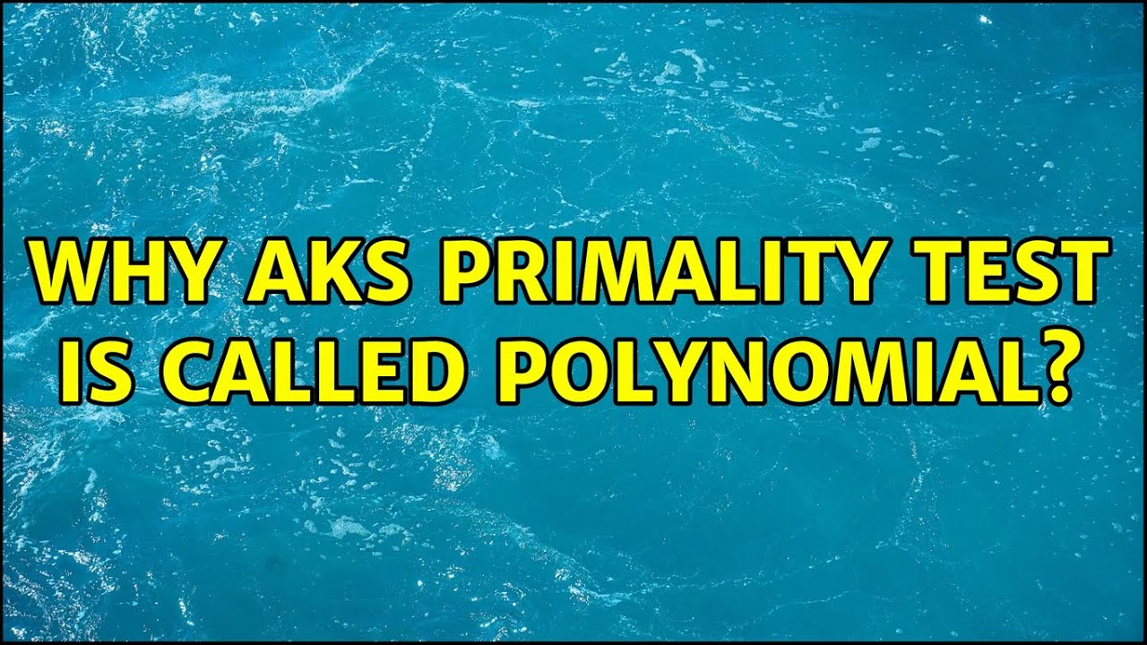 Understanding the AKS Primality Test: Why is it Called Polynomial?