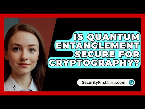 Is Quantum Entanglement Secure For Cryptography? - SecurityFirstCorp.com