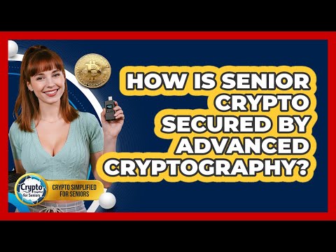 How Is Senior Crypto Secured By Advanced Cryptography? - Crypto Simplified for Seniors