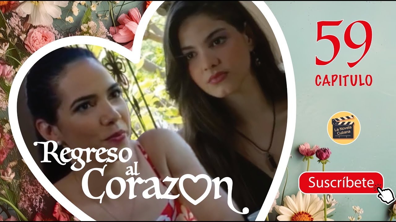 Regreso al Corazón | Capítulo 59 - La Novela Cubana ❤️