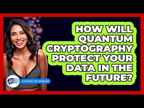 How Will Quantum Cryptography Protect Your Data In The Future? - Everyday-Networking