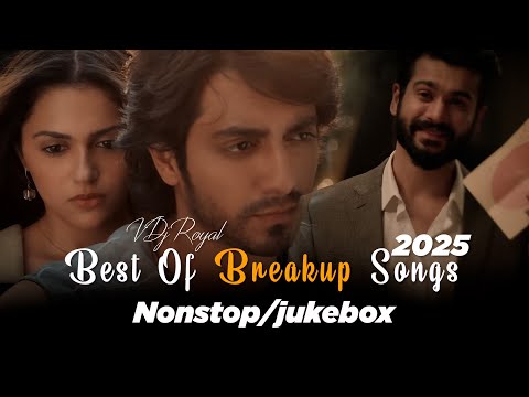 Breakup Songs Mashup 2025 Jukebox | Latest Breakup Song Nonstop | VDj Royal