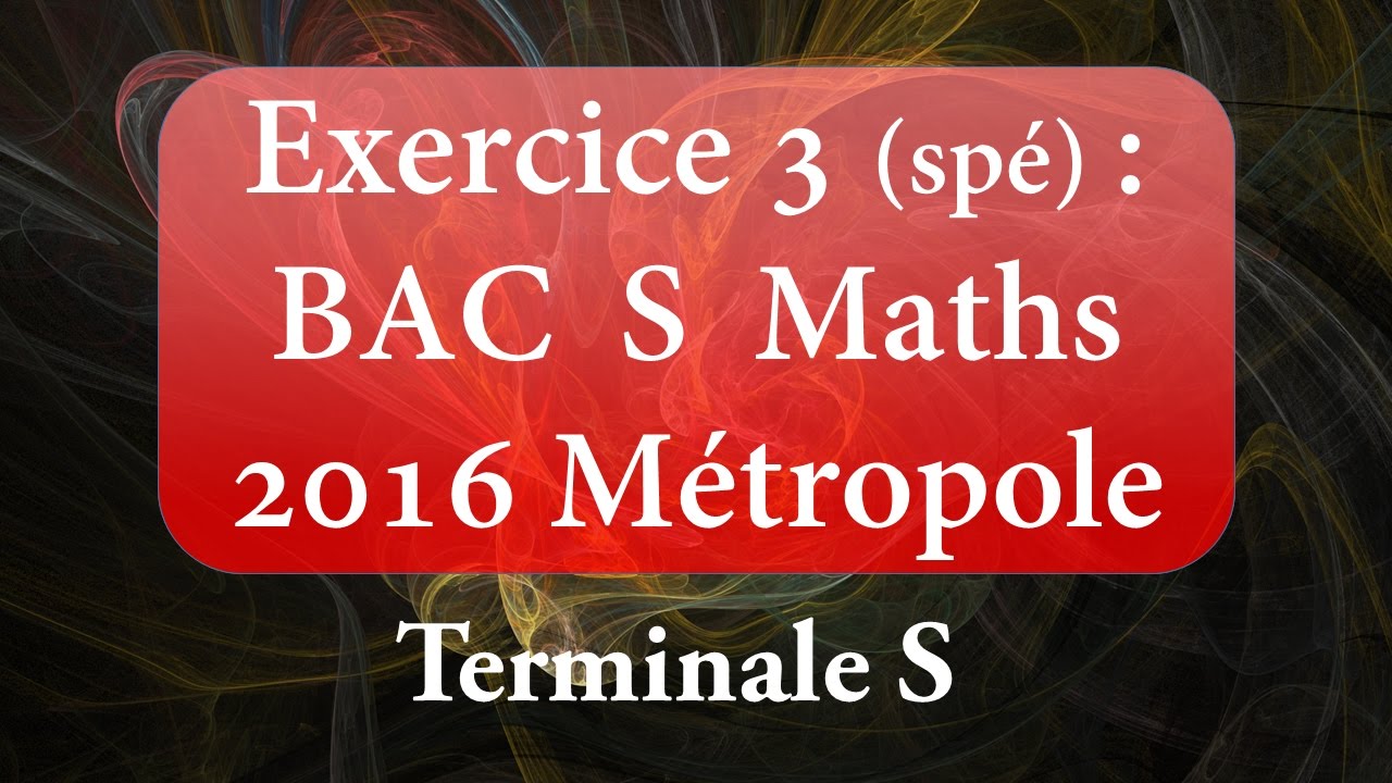 Exercice 3 Bac S Maths Juin 2016 (Métropole & Réunion)