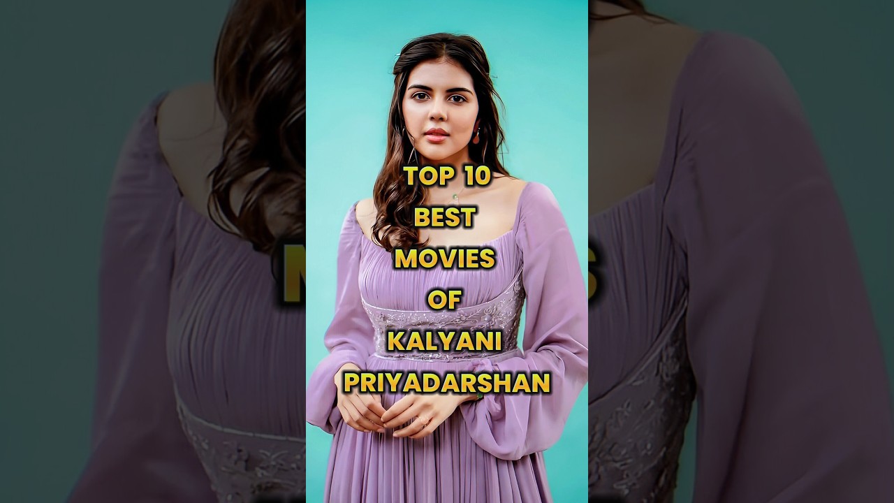 Top 10 Must-Watch Kalyani Priyadarshan Films of All Time 🎬