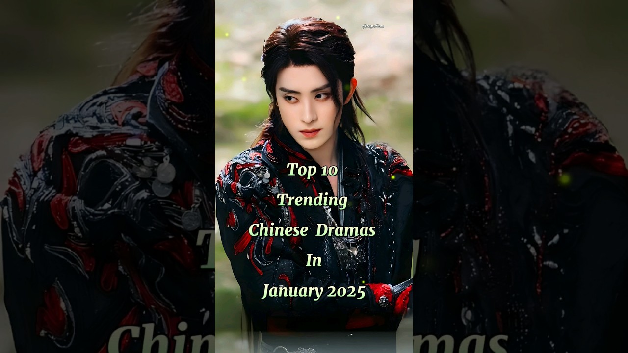 Top 10 Trending Chinese Dramas of January 2025 🎬