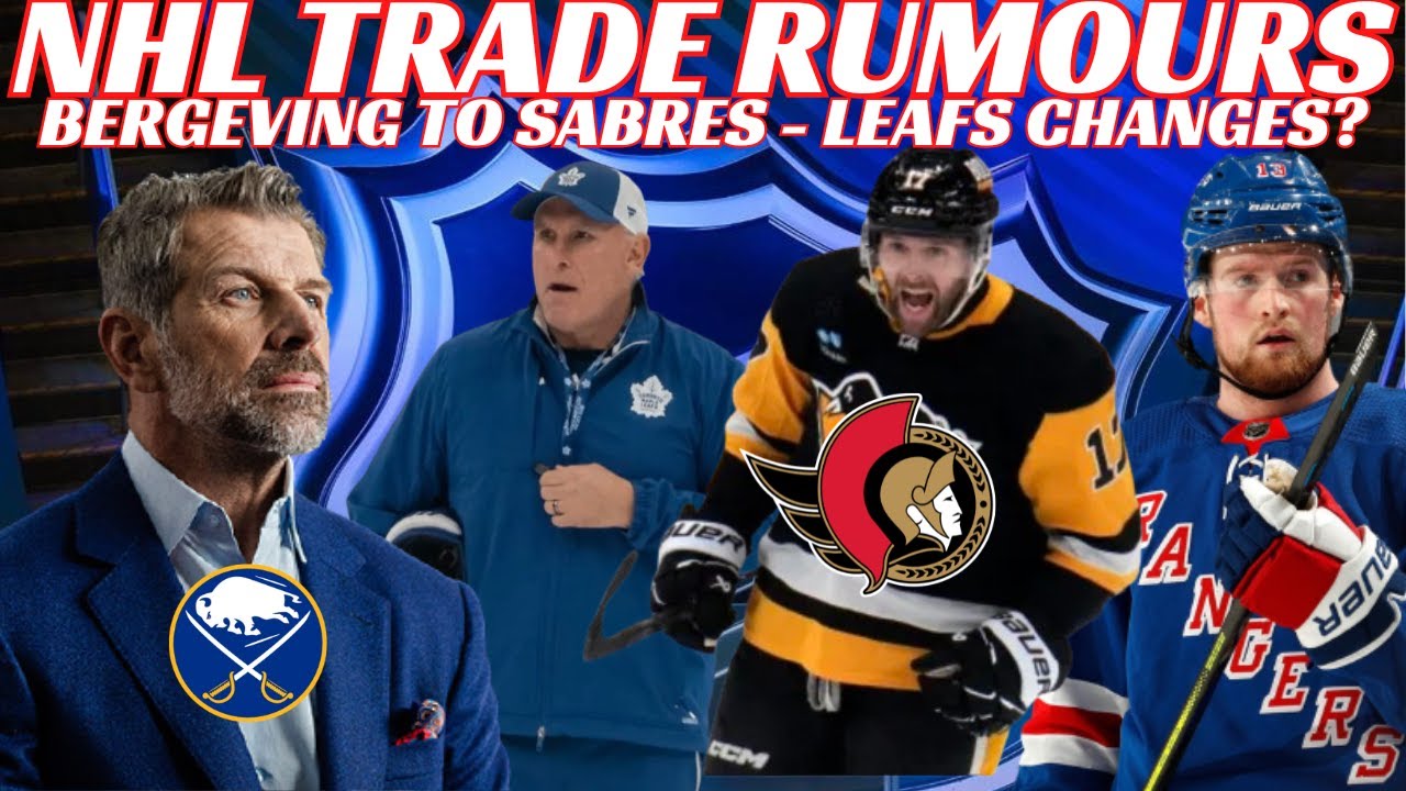 NHL Trade Rumours - Sens, Pens, NYR, Leafs Big Changes?, Canucks, Bergevin to Sabres, Draft Changes