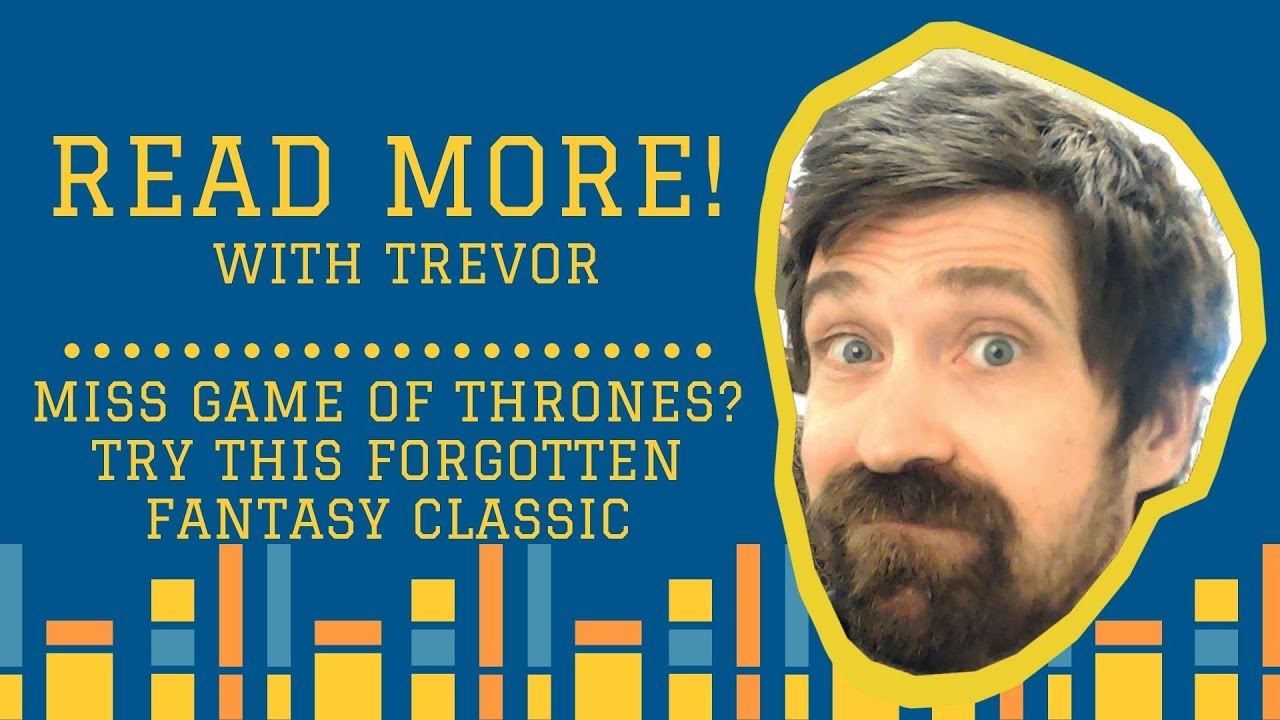 Read More! with Trevor: Miss Game of Thrones? Try this Forgotten Fantasy Classic