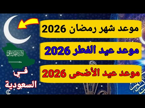 موعد رمضان 2026 + موعد عيد الفطر 2026 + موعد عيد الأضحى 2026 | في السعودية