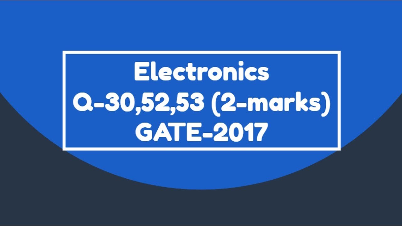 Electronics GATE-2017 Q-30,52,53 | Online Physics