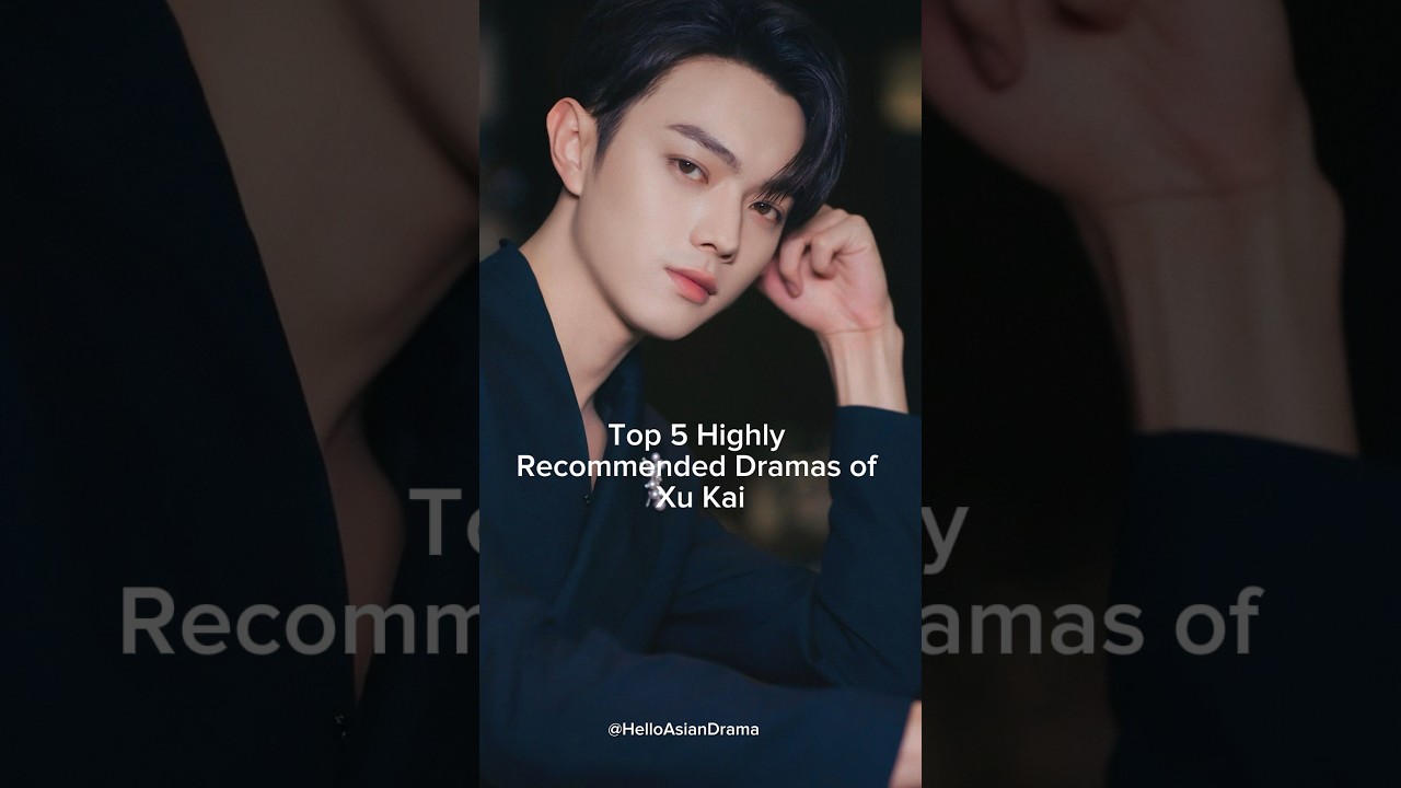 Top 5 Must-Watch: Top 5 Xu Kai Dramas You Can't Miss in 2024 🎬