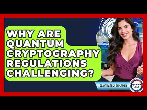Why Are Quantum Cryptography Regulations Challenging? - Quantum Tech Explained