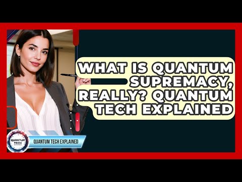 What Is Quantum Supremacy, Really? Quantum Tech Explained - Quantum Tech Explained