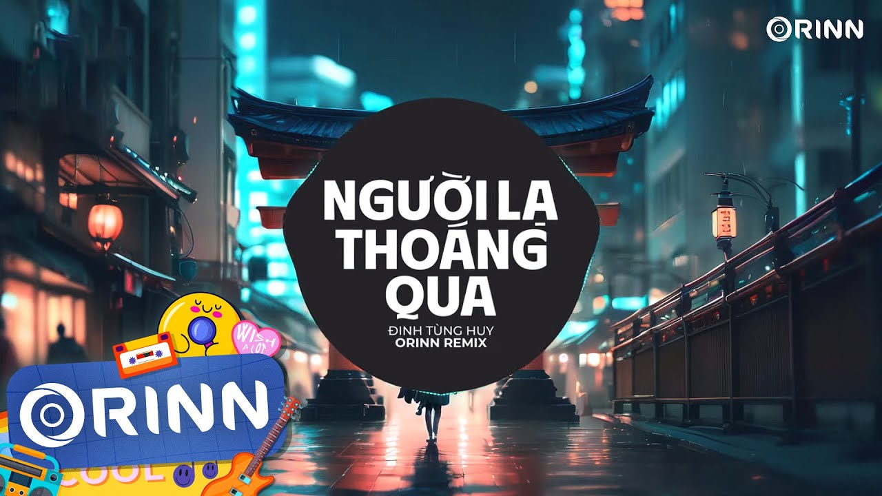 Người Lạ Thoáng Qua Remix - Đinh Tùng Huy & Orinn 🎶