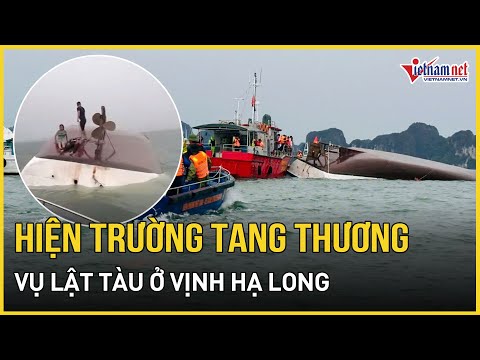 Hiện trường tang thương vụ lật tàu ở vịnh Hạ Long khiến hàng chục người chết, nhiều người mất tích