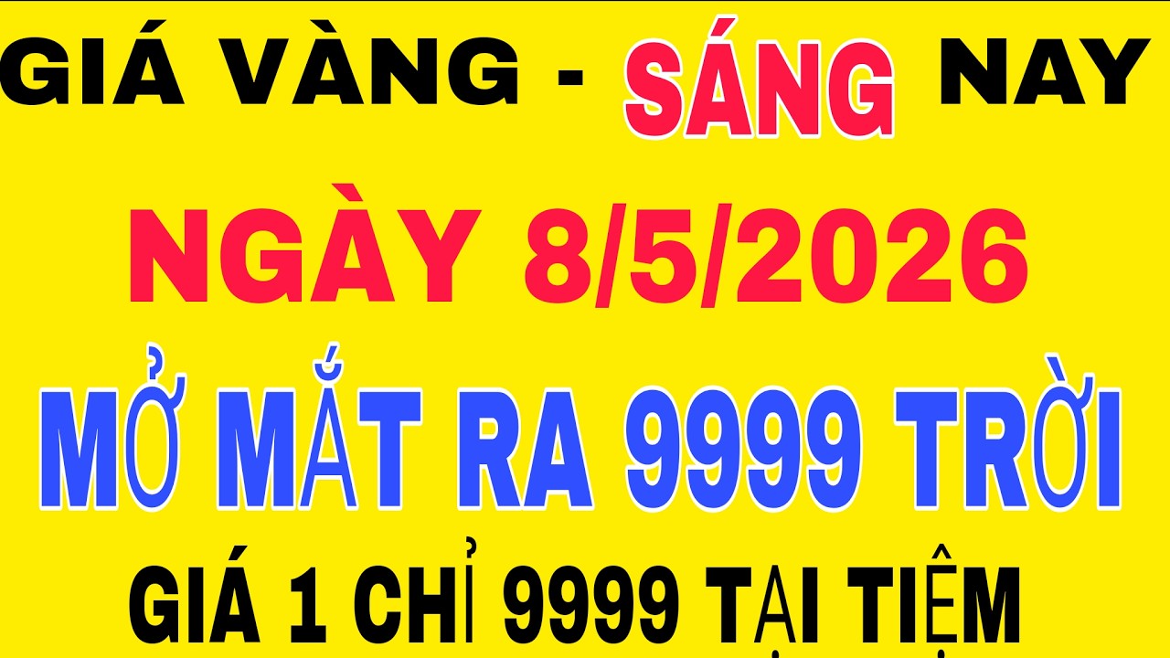 Giá Vàng Hôm Nay 9999  SÁNG Ngày 8 tháng 5 năm 2026- GIÁ VÀNG NHẪN 9999 - Bảng giá vàng 24k,sjc,18k