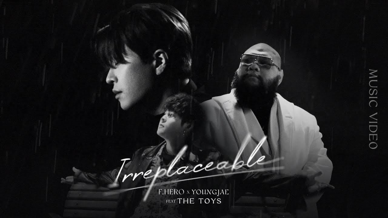 F.HERO x YOUNGJAE ft. THE TOYS - Irreplaceable MV